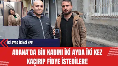 Adana'da bir kadını İki ayda iki kez Kaçırıp Fidye İstediler!