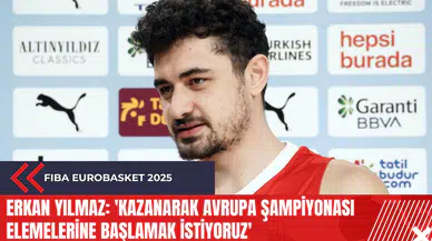 Erkan Yılmaz: 'Kazanarak Avrupa Şampiyonası elemelerine başlamak istiyoruz'