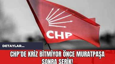 CHP'de Kriz Bitmiyor Önce Muratpaşa Sonra Serik!