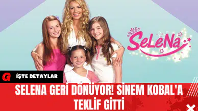 Selena Geri Dönüyor! Sinem Kobal'a Teklif Gitti