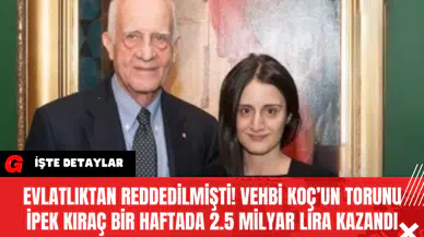 Evlatlıktan Reddedilmişti! Vehbi Koç’un Torunu İpek Kıraç Bir Haftada 2.5 Milyar Lira Kazandı