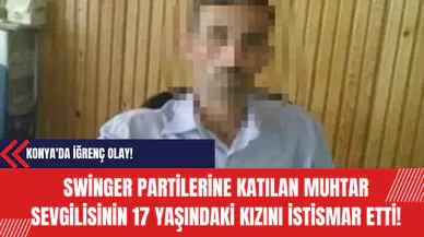 Konya'da İğrenç Olay! Swinger Partilerine Katılan Muhtar Sevgilisinin 17 Yaşındaki Kızını İst*smar Etti!