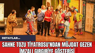 Sahne Tozu Tiyatrosu'ndan Müjdat Gezen İmzalı Gırgıriye Gösterisi