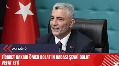 Ticaret Bakanı Ömer Bolat'ın babası Şevki Bolat vefat etti