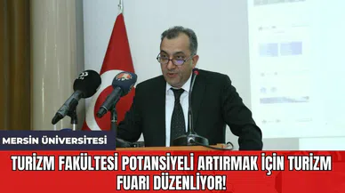 Mersin Üniversitesi Turizm Fakültesi Potansiyeli Artırmak İçin Turizm Fuarı Düzenliyor