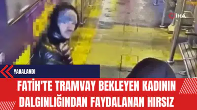 Fatih'te Tramvay Bekleyen Kadının Dalgınlığından Faydalanan Hırsız Yakalandı