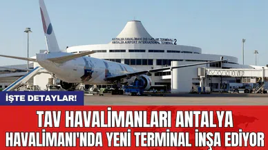 TAV Havalimanları Antalya Havalimanı'nda yeni terminal inşa ediyor