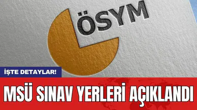 MSÜ sınav yerleri açıklandı