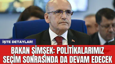 Bakan Şimşek: Politikalarımız seçim sonrasında da devam edecek