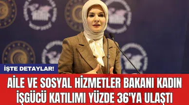 Aile ve Sosyal Hizmetler Bakanı kadın işgücü katılımı yüzde 36'ya ulaştı