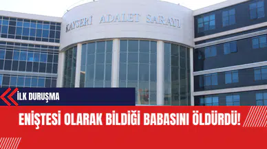 Eniştesi Olarak Bildiği Babasını Öldürdü! İlk Duruşma