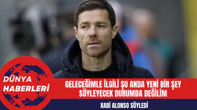 Xabi Alonso: Geleceğimle İlgili Şu Anda Yeni Bir Şey Söyleyecek Durumda Değilim