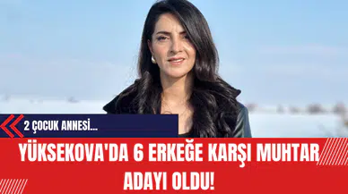 Yüksekova'da 6 Erkeğe Karşı Muhtar Adayı Oldu!
