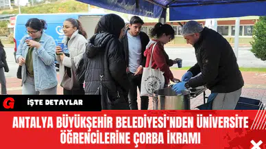 Antalya Büyükşehir Belediyesi’nden Üniversite Öğrencilerine Çorba İkramı