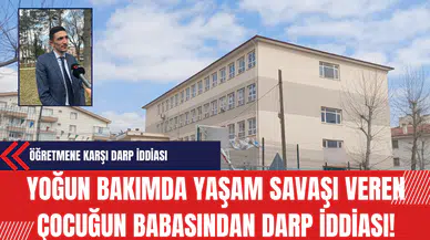 Yoğun bakımda yaşam savaşı veren çocuğun babasından darp iddiası!
