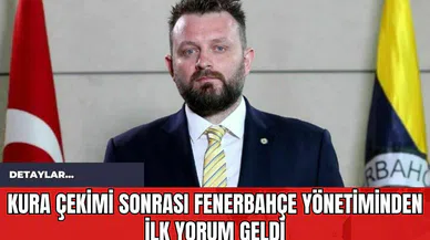 Kura Çekimi Sonrası Fenerbahçe Yönetiminden İlk Yorum Geldi