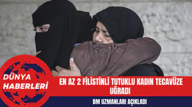 BM Uzmanları: En Az 2 Filistinli Tutuklu Kadın Tecav*ze Uğradı