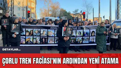 Çorlu Tren Faciası'nın Ardından Yeni Atama