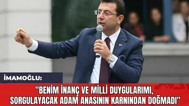 İmamoğlu: "Benim İnanç ve Milli Duygularımı Sorgulayacak Adam Anasının Karnından Doğmadı"