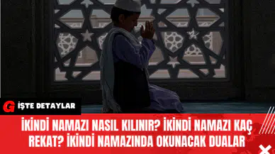 İkindi Namazı Nasıl Kılınır? İkindi Namazı Kaç Rekat? İkindi Namazında Okunacak Dualar