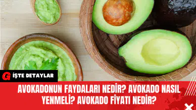 Avokadonun faydaları nedir? Avokado nasıl yenmeli? Avokado fiyatı nedir?