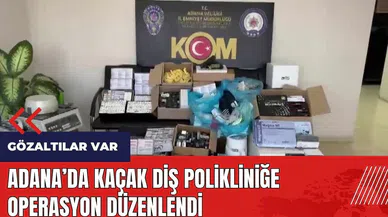 Adana'da kaçak diş polikliniğe operasyon düzenlendi