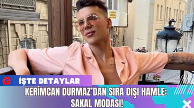 Kerimcan Durmaz’dan Sıra Dışı Hamle: Sakal Modası!