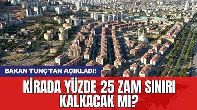 Bakan Tunç'tan açıkladı! Kirada yüzde 25 zam sınırı kalkacak mı?