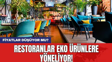 Restoranlar eko ürünlere yöneliyor: Fiyatlar düşüyor mu?