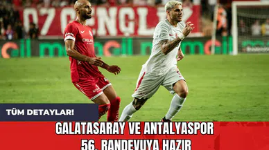 Galatasaray ve Antalyaspor 56. Randevuya Hazır