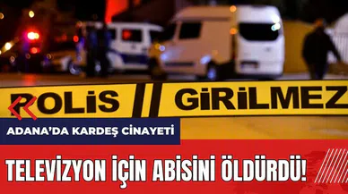 Adana'da kardeş cinayeti! Televizyon için abisini öldürdü