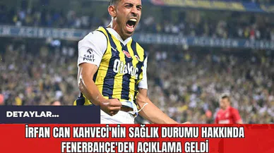 İrfan Can Kahveci'nin Sağlık Durumu Hakkında Fenerbahçe'den Açıklama Geldi