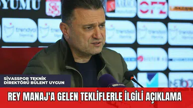Sivasspor Teknik Direktörü Bülent Uygun: Rey Manaj'a Gelen Tekliflerle İlgili Açıklama