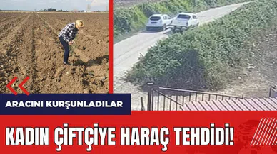 Adana'da kadın çiftçiye haraç tehdidi! Aracını kurşunladılar
