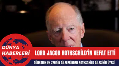 Dünyanın en zengin ailelerinden Rothschild ailesinin üyesi Lord Jacob Rothschild'in vefat etti