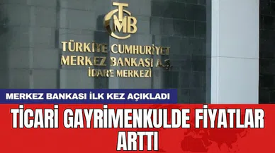 Merkez Bankası ilk kez açıkladı: Ticari gayrimenkulde fiyatlar arttı