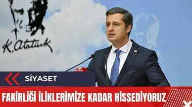 CHP Sözcüsü Yücel: Fakirliği iliklerimize kadar hissediyoruz