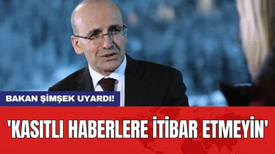 Bakan Şimşek uyardı! 'Kasıtlı haberlere itibar etmeyin'