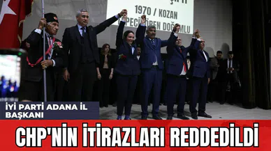 İYİ Parti Adana İl Başkanı: CHP'nin İtirazları Reddedildi