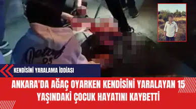 Ağaç Oyarken Kendisini Yaraladığı İddia Edilen 15 Yaşındaki Çocuk Hayatını Kaybetti