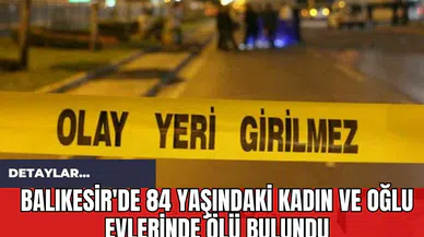 Balıkesir'de 84 Yaşındaki Kadın ve Oğlu Evlerinde Ölü Bulundu