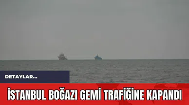 İstanbul Boğazı Gemi Trafiğine Kapandı
