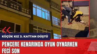 Pencere kenarında oyun oynarken feci son! 11 yaşındaki kız 3. kattan düştü