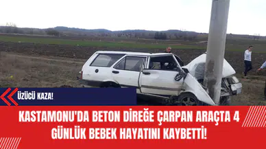Kastamonu'da Beton Direğe Çarpan Araçta 4 Günlük Bebek Hayatını Kaybetti!