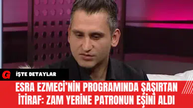 Esra Ezmeci’nin Programında Şaşırtan İtiraf: Zam Yerine Patronun Eşini Aldı