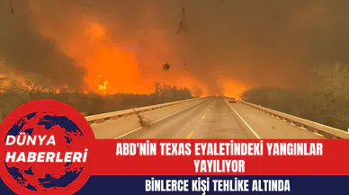 ABD'nin Texas Eyaletindeki Yangınlar Yayılıyor: Binlerce Kişi Tehlike Altında