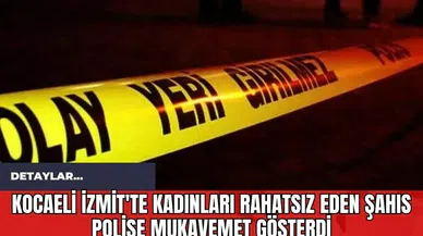 Kocaeli İzmit'te Kadınları Rahatsız Eden Şahıs Polise Mukavemet Gösterdi
