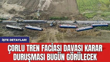 Çorlu tren faciası davası karar duruşması bugün görülecek