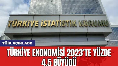TÜİK açıkladı! Türkiye ekonomisi 2023’te yüzde 4.5 büyüdü