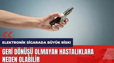 Elektronik sigarada büyük risk! Geri dönüşü olmayan hastalıklara neden olabilir